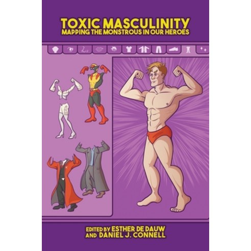Toxic Masculinity: Mapping the Monstrous in Our Heroes Hardcover, University Press of Mississippi