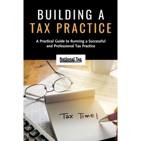 Building a Tax Practice: A Practical Guide to Running a Successful and Professional Tax Practice Paperback, National Tax Publications, English, 9780982197882