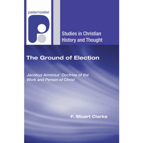 (영문도서) The Ground of Election: Jacobus Arminius'' Doctrine of the Work and Person of Christ Hardcover, Wipf & Stock Publishers, English, 9781498248655
