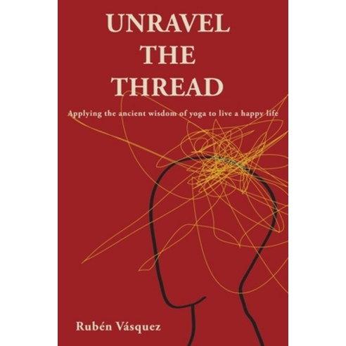 (영문도서) Unravel the Thread: Applying the ancient wisdom of yoga to live a happy life Paperback, Simple Yoga Publications, English, 9781737648208