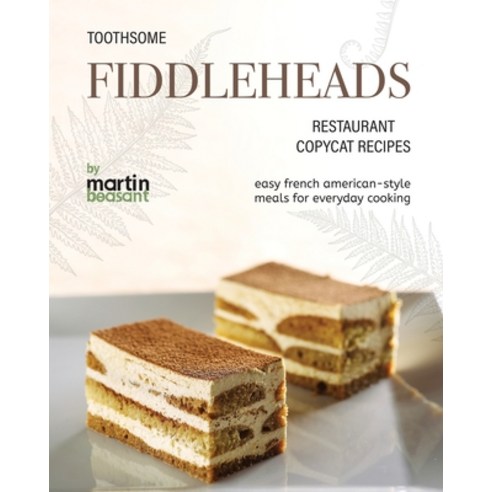 (영문도서) Toothsome Fiddleheads Restaurant Copycat Recipes: Easy French American-Style Meals for Everyd... Paperback, Independently Published, English, 9798883692870