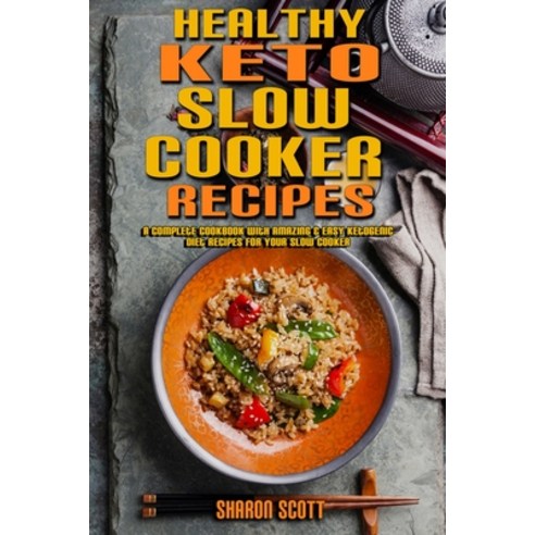 Healthy Keto Slow Cooker Recipes: A Complete Cookbook With Amazing & Easy Ketogenic Diet Recipes for... Paperback, Sharon Scott, English, 9781802416893