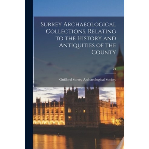 (영문도서) Surrey Archaeological Collections Relating to the History and Antiquities of the County; 24 Paperback, Legare Street Press, English, 9781015247475