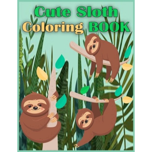 Cute Sloth Coloring Book: Cute sloth coloring book is for Animal Lover Children and for kids Ages 8-12 Paperback, Independently Published