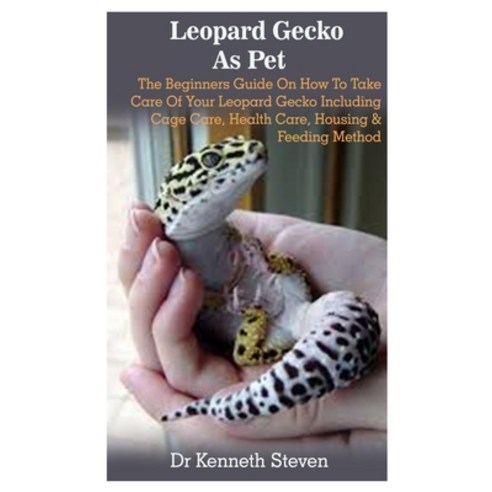 Leopard Gecko As Pet: Leopard Gecko As Pet: The Beginners Guide On How To Take Care Of Your Leopard ... Paperback, Independently Published