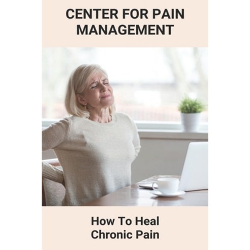 Center For Pain Management: How To Heal Chronic Pain: Pain Advanced Management Paperback, Independently Published, English, 9798730709881