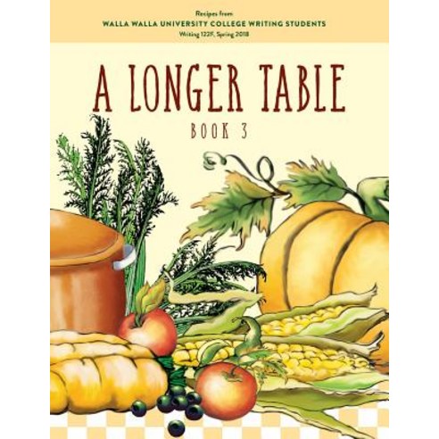 (영문도서) A Longer Table (Book 3): Recipes from Walla Walla University College Writing Students Paperback, Createspace Independent Pub..., English, 9781720783947