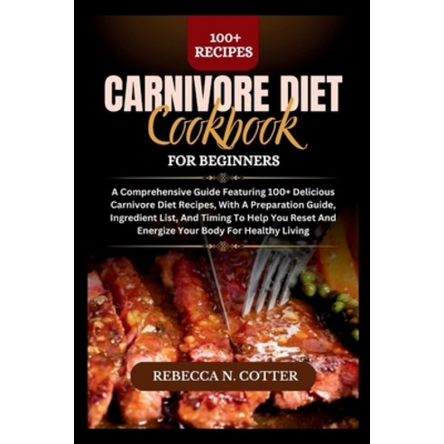 (영문도서) Carnivore Diet Cookbook for Beginners: A Comprehensive Guide Featuring 100+ Delicious Carnivo... Paperback, Independently Published, English, 9798880185795