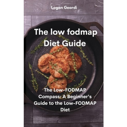 The Low-Fodmap Diet Guide: The Low-FODMAP Compass: A Beginner''s Guide to the Low-FODMAP Diet Hardcover, Logan Geordi, English, 9781802331820