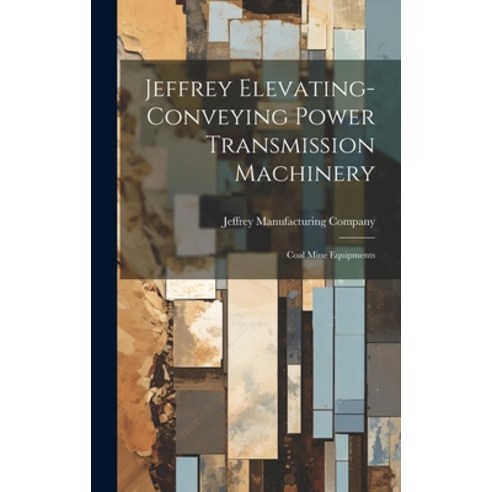 (영문도서) Jeffrey Elevating-conveying Power Transmission Machinery: Coal Mine Equipments Hardcover, Legare Street Press, English, 9781020978302