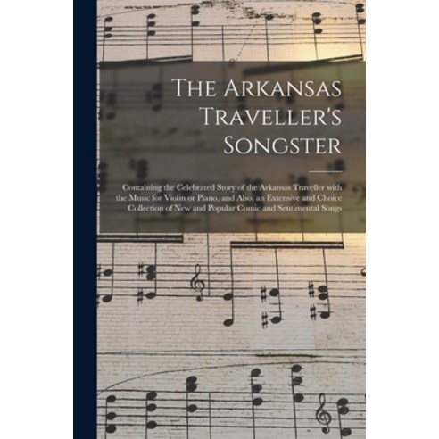(영문도서) The Arkansas Traveller''s Songster: Containing the Celebrated Story of the Arkansas Traveller ... Paperback, Legare Street Press, English, 9781013514135