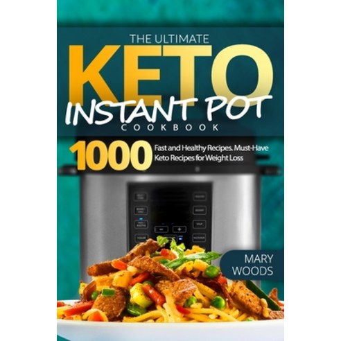 The Ultimate Keto Instant Pot Cookbook: 1000 Fast and Healthy Recipes. Must-Have Keto Recipes for We... Paperback, Independently Published