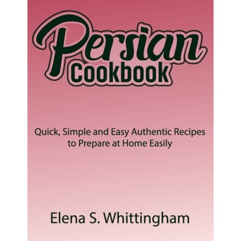 (영문도서) Persian Cookbook: Quick Simple and Easy Authentic Recipes to Prepare at Home Easily Paperback, Independently Published, English, 9798875779985