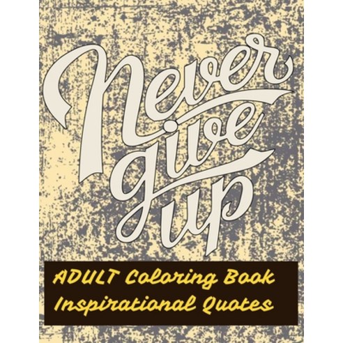 Adult Coloring Book Inspirational Quotes: Never Give Up 30 single slided pages with flowers geometr... Paperback, Independently Published