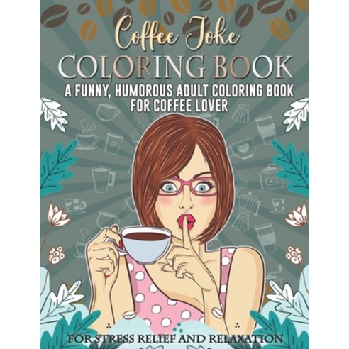 Coffee Joke Coloring Book. A Funny Humorous Adult Coloring Book For Coffee Lover For Stress Relief ... Paperback, Independently Published