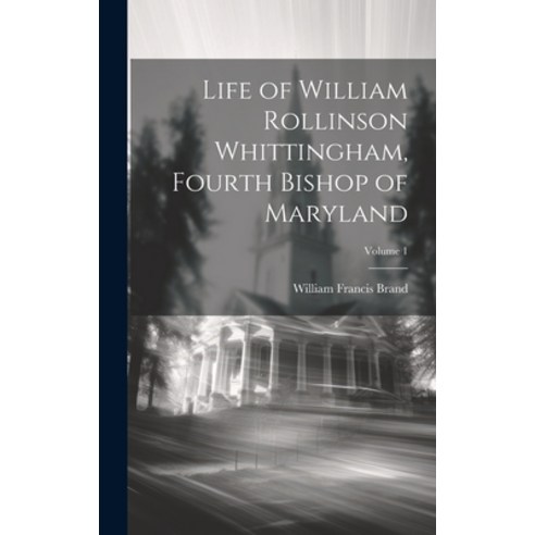 (영문도서) Life of William Rollinson Whittingham Fourth Bishop of Maryland; Volume 1 Hardcover, Legare Street Press, English, 9781019659465