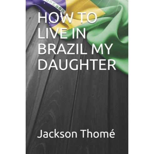 How to Live in Brazil My Daughter Paperback, Independently Published