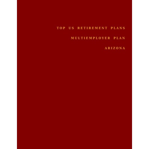 Top US Retirement Plans - Multiemployer Plan - Arizona: Employee Benefit Plans Paperback, Independently Published