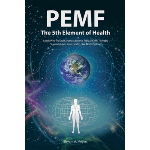 (영문도서) PEMF - The Fifth Element of Health: Learn Why Pulsed Electromagnetic Field (PEMF) Therapy Sup... Paperback, Balboa Press, English, 9781452579221