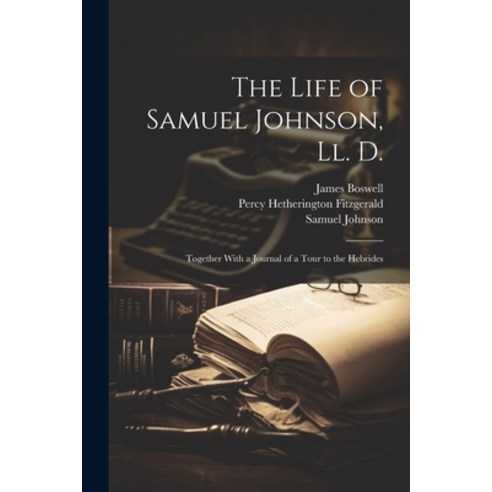 (영문도서) The Life of Samuel Johnson Ll. D.: Together With a Journal of a Tour to the Hebrides Paperback, Legare Street Press, English, 9781022861862