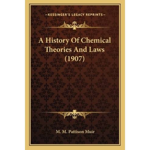 A History Of Chemical Theories And Laws (1907) Paperback, Kessinger Publishing