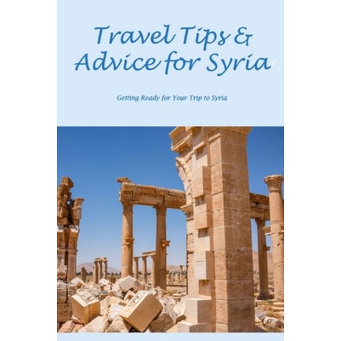 (영문도서) Travel Tips & Advice for Syria: Getting Ready for Your Trip to Syria: Making Plans to Visit S... Paperback, Independently Published, English, 9798846063808