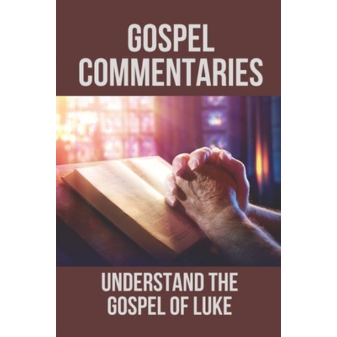 (영문도서) Gospel Commentaries: Understand The Gospel Of Luke: Discover Commentaries On The Gospel Of Luke Paperback, Independently Published, English, 9798533535083