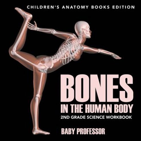 Bones in The Human Body: 2nd Grade Science Workbook - Children''s Anatomy Books Edition Paperback, Baby Professor, English, 9781683055143