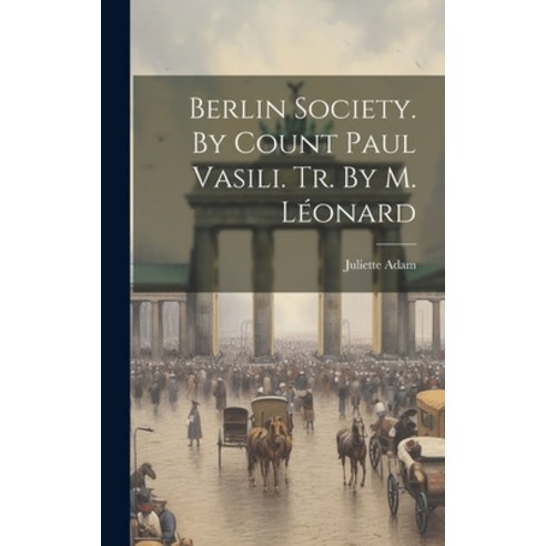 (영문도서) Berlin Society. By Count Paul Vasili. Tr. By M. Léonard Hardcover, Legare Street Press, English, 9781019547830