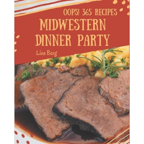 Oops! 365 Midwestern Dinner Party Recipes: A Midwestern Dinner Party Cookbook to Fall In Love With Paperback, Independently Published