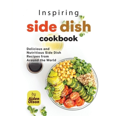 (영문도서) Inspiring Side Dish Cookbook: Delicious and Nutritious Side Dish Recipes from Around the World Paperback, Independently Published, English, 9798851855191
