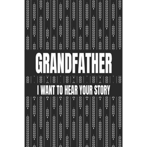(영문도서) Grandfather I Want to Hear Your Story: Great gift idea to share your life with someone you l... Paperback, Independently Published, English, 9781661797140