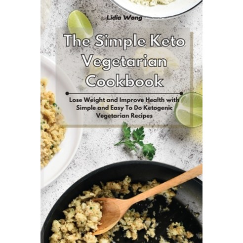 The Simple Keto Vegetarian Cookbook: Lose Weight and Improve Health with Simple and Easy To Do Ketog... Paperback, Lidia Wong, English, 9781801934305