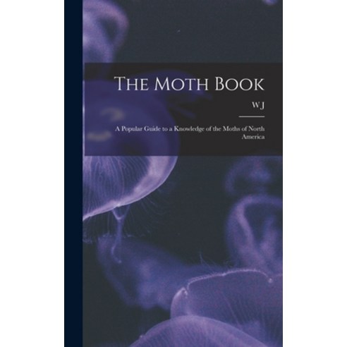 (영문도서) The Moth Book; a Popular Guide to a Knowledge of the Moths of North America Hardcover, Legare Street Press, English, 9781015779877