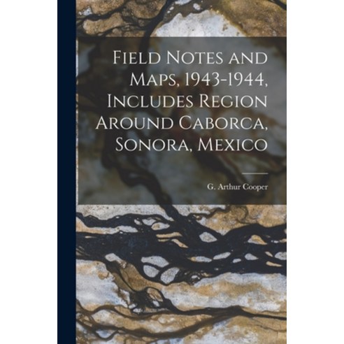 (영문도서) Field Notes and Maps 1943-1944 Includes Region Around Caborca Sonora Mexico Paperback, Hassell Street Press, English, 9781014137272