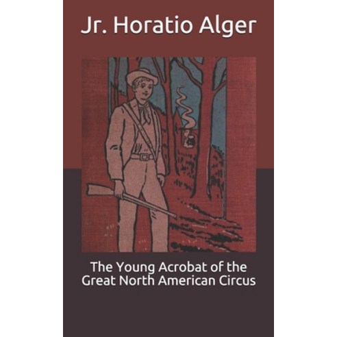 The Young Acrobat of the Great North American Circus Paperback, Independently Published, English, 9798711486954