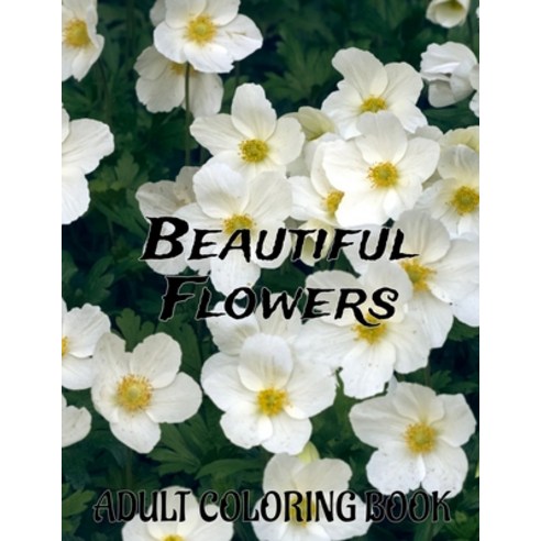 Beautiful Flowers: An Adult Flower Coloring Book Seniors Adults Large Print Easy Coloring (flowers c... Paperback, Independently Published, English, 9798711907237