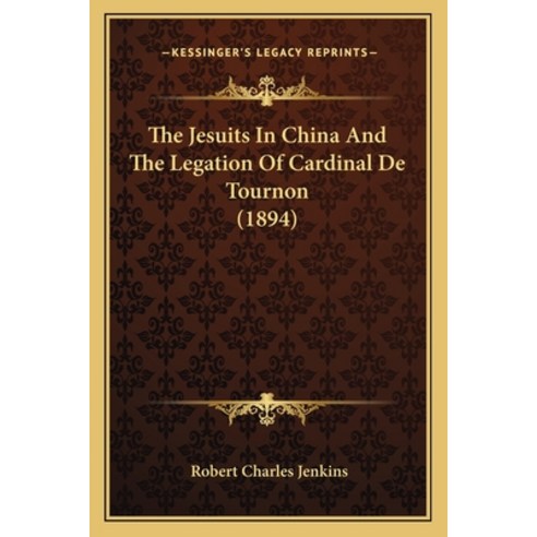 The Jesuits In China And The Legation Of Cardinal De Tournon (1894) Paperback, Kessinger Publishing