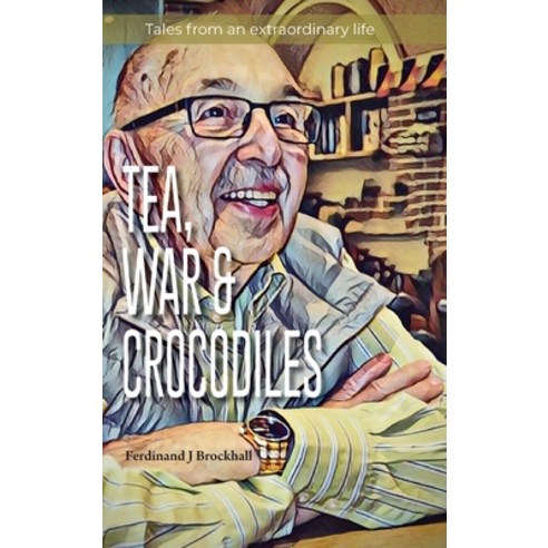 (영문도서) Tea War and Crocodiles: tales from an extraordinary life Hardcover, Ferdinand Brockhall, English, 9780645381207