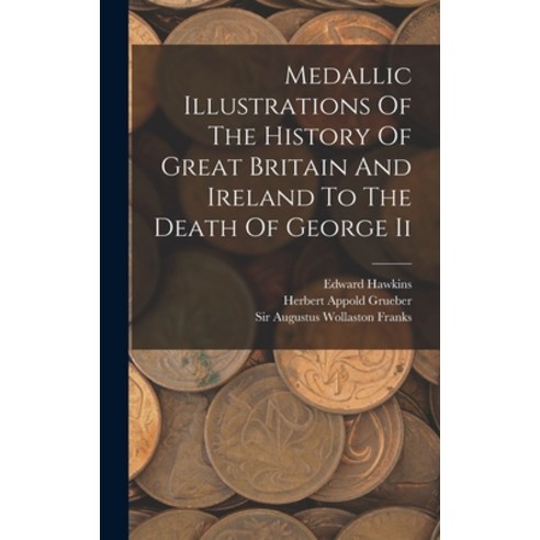 (영문도서) Medallic Illustrations Of The History Of Great Britain And Ireland To The Death Of George Ii Hardcover, Legare Street Press, English, 9781018669540
