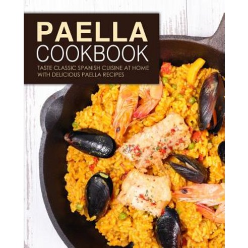 Paella Cookbook: Taste Classic Spanish Cuisine at Home with Delicious Paella Recipes (2nd Edition) Paperback, Independently Published, English, 9781081305734
