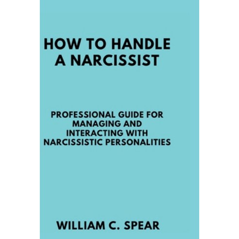 (영문도서) How to Handle a Narcissist: Professional guide for Managing and Interacting with Narcissistic... Paperback, Independently Published, English, 9798869916945