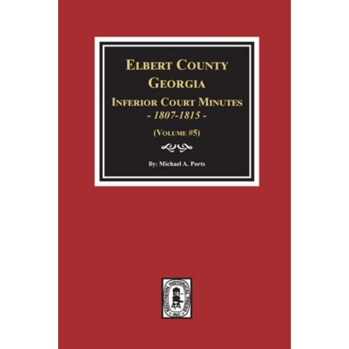 (영문도서) Elbert County Georgia Inferior Court Minutes 1807-1815. (Volume #5) Paperback, Southern Historical Press, English, 9780893089993