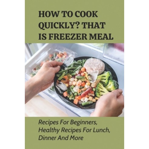 (영문도서) How To Cook Quickly? That Is Freezer Meal: Recipes For Beginners Healthy Recipes For Lunch ... Paperback, Independently Published, English, 9798524586278