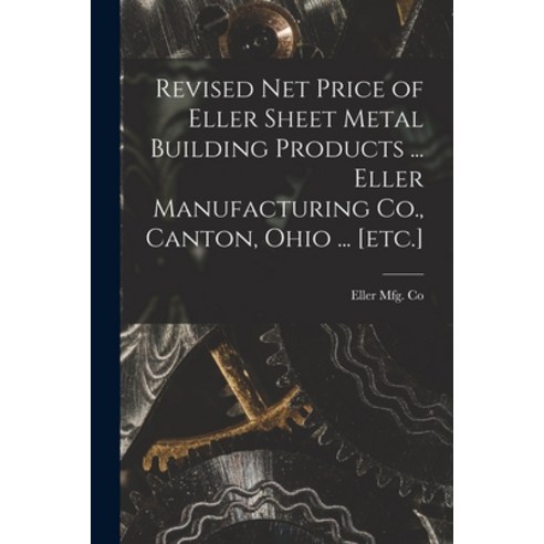 (영문도서) Revised Net Price of Eller Sheet Metal Building Products ... Eller Manufacturing Co. Canton ... Paperback, Hassell Street Press, English, 9781014572639