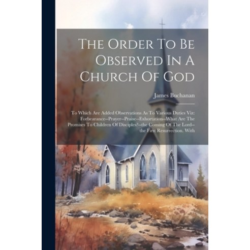 (영문도서) The Order To Be Observed In A Church Of God: To Which Are Added Observations As To Various Du... Paperback, Legare Street Press, English, 9781021854438