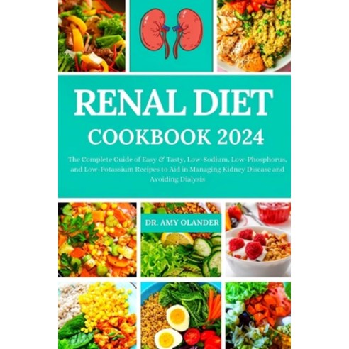 (영문도서) Renal Diet Cookbook 2024: The Complete Guide of Easy & Tasty Low-Sodium Low-Phosphorus and... Paperback, Independently Published, English, 9798879794588