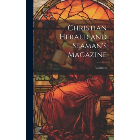 (영문도서) Christian Herald and Seaman''s Magazine; Volume 3 Hardcover, Legare Street Press, English, 9781020238086