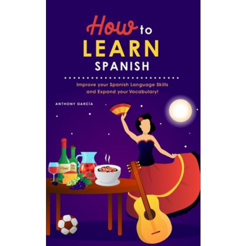How to Learn Spanish: Improve your Spanish Language Skills and Expand your Vocabulary! Hardcover, Anthony Garcia, English, 9781801838481