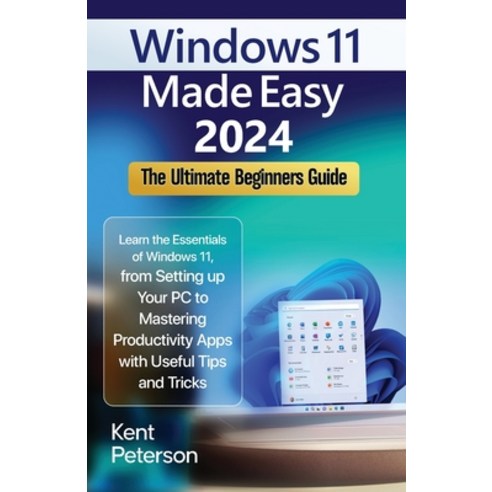 (영문도서) Windows 11 Made Easy 2024: The Ultimate Beginners Guide: Learn the Essentials of Windows 11 ... Paperback, Independently Published, English, 9798870247694